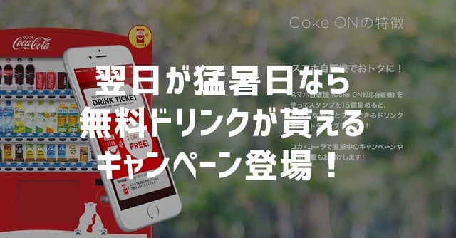 スマホアプリ「Coke ON（コーク オン）」 猛暑日なら無料ドリンクがもらえるキャンペーン登場！7/4～8/31迄