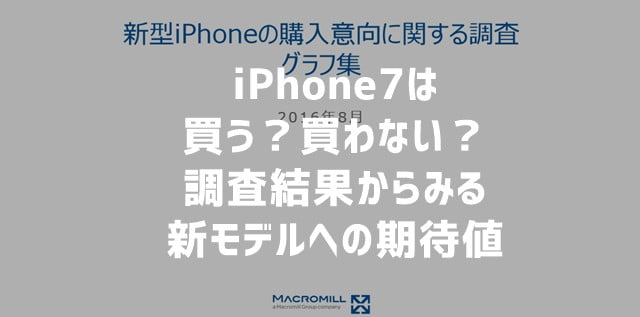 iPhone7は買う？買わない？新モデルへの期待値は？（マクロミル調べ）トップ画像