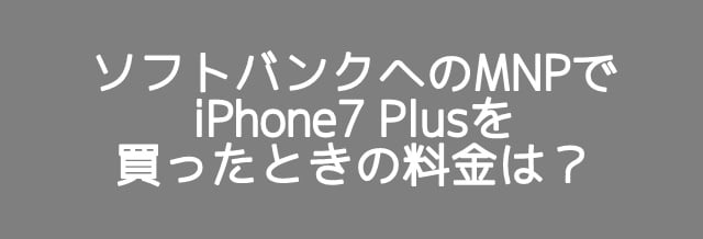 iPhone7 Plus ソフトバンク乗り換え（MNP） の端末価格、月額料金は？トップ画像