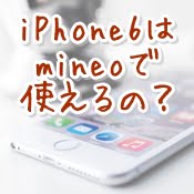 iPhone6でmineo（マイネオ）の格安SIMは使える？