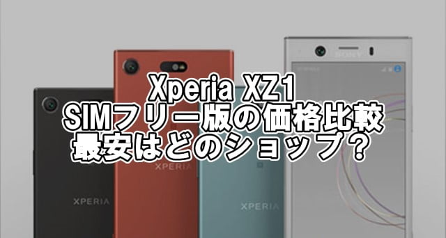 Xperia XZ1 SIMフリー輸入モデルの価格比較