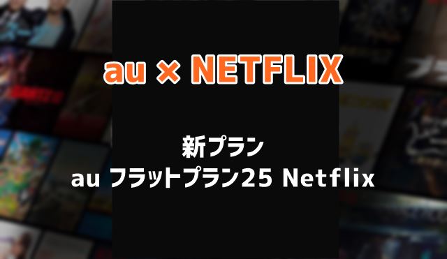 auフラットプラン25 Netflixパックは何がおとく？内容と利用料金、メリット・デメリットを解説！
